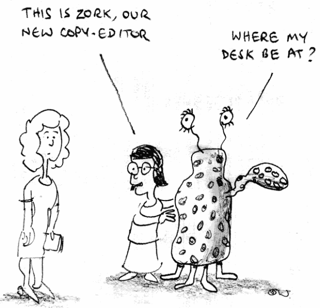 This is Zork, our new copy-editor. Where my desk be at?